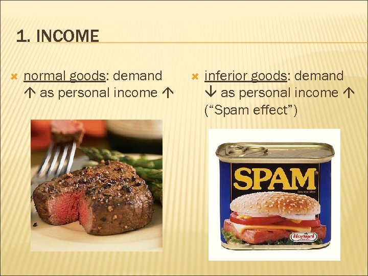 1. INCOME normal goods: demand as personal income inferior goods: demand as personal income