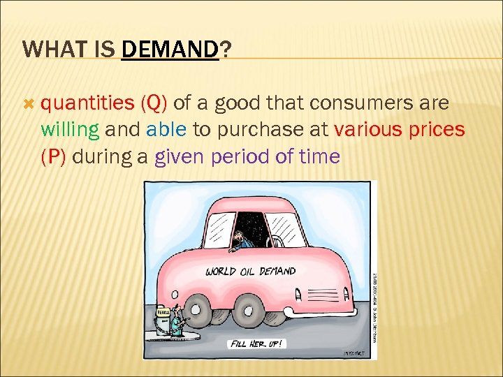 WHAT IS DEMAND? quantities (Q) of a good that consumers are willing and able