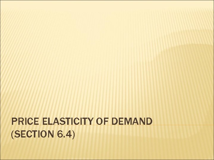 PRICE ELASTICITY OF DEMAND (SECTION 6. 4) 