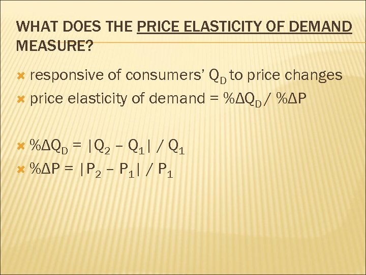 WHAT DOES THE PRICE ELASTICITY OF DEMAND MEASURE? responsive of consumers’ QD to price