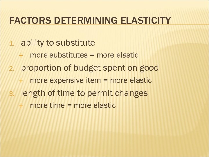 FACTORS DETERMINING ELASTICITY 1. ability to substitute 2. proportion of budget spent on good