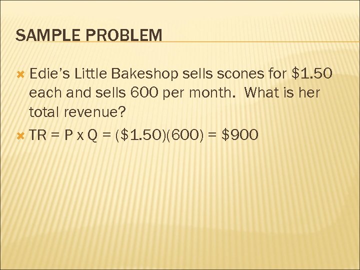 SAMPLE PROBLEM Edie’s Little Bakeshop sells scones for $1. 50 each and sells 600