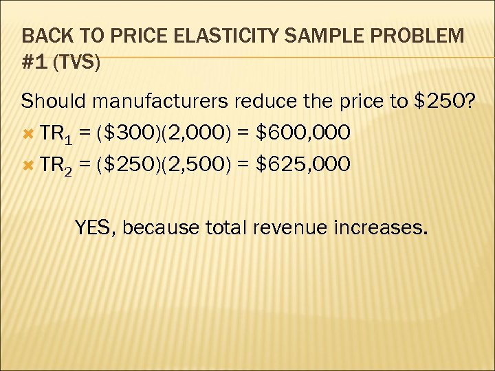 BACK TO PRICE ELASTICITY SAMPLE PROBLEM #1 (TVS) Should manufacturers reduce the price to