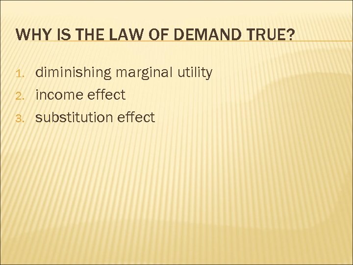 WHY IS THE LAW OF DEMAND TRUE? 1. 2. 3. diminishing marginal utility income