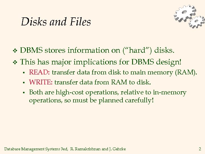 Disks and Files DBMS stores information on (“hard”) disks. v This has major implications