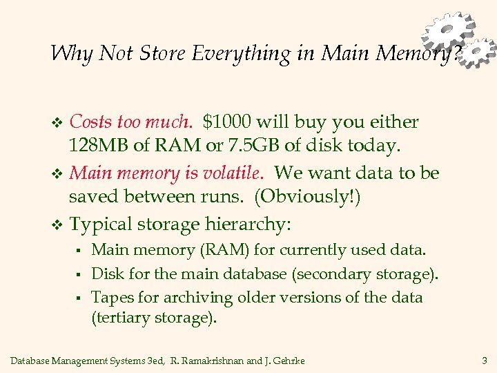 Why Not Store Everything in Main Memory? Costs too much. $1000 will buy you