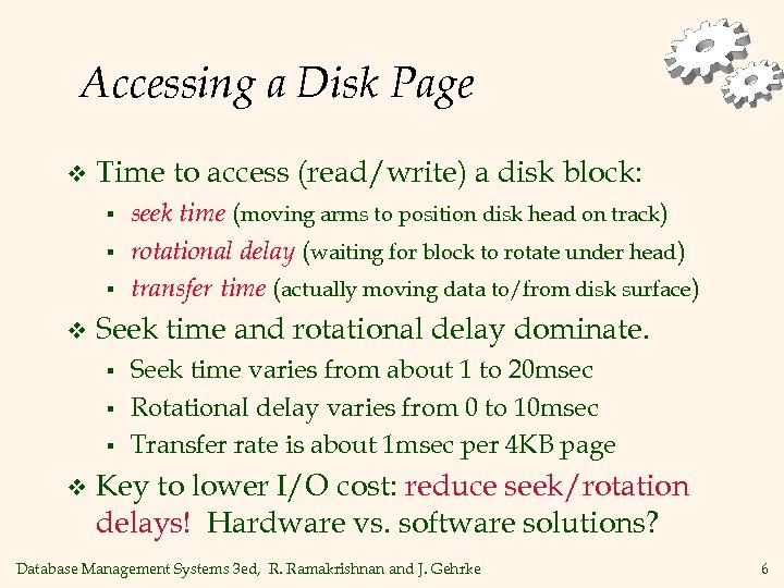 Accessing a Disk Page v Time to access (read/write) a disk block: § §