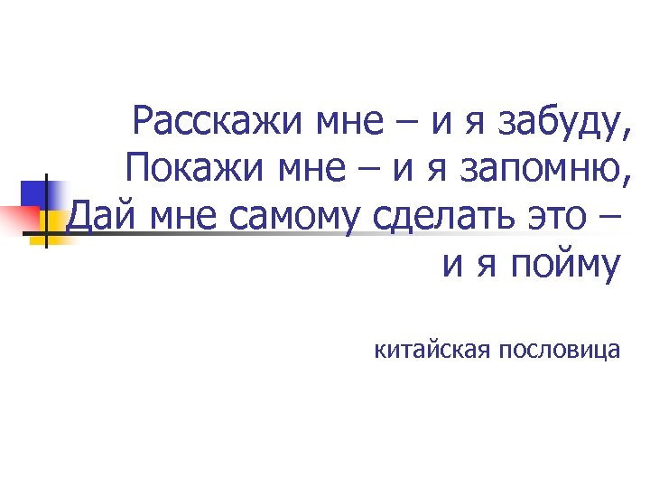 Расскажи мне и я забуду покажи. Покажи и я забуду расскажи китайская пословица. Расскажи мне я забуду покажи мне я запомню. Расскажи и я забуду покажи и я запомню. Покажи мне и я забуду высказывание.