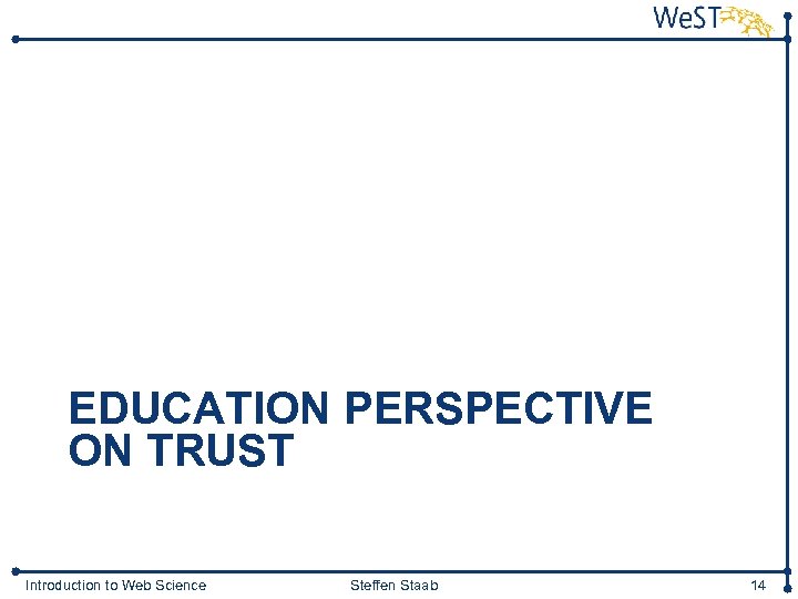 EDUCATION PERSPECTIVE ON TRUST Introduction to Web Science Steffen Staab 14 