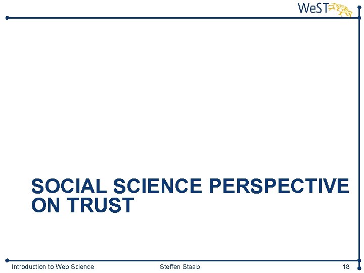 SOCIAL SCIENCE PERSPECTIVE ON TRUST Introduction to Web Science Steffen Staab 18 