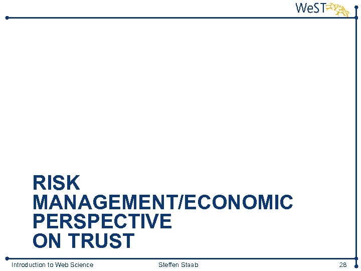 RISK MANAGEMENT/ECONOMIC PERSPECTIVE ON TRUST Introduction to Web Science Steffen Staab 28 