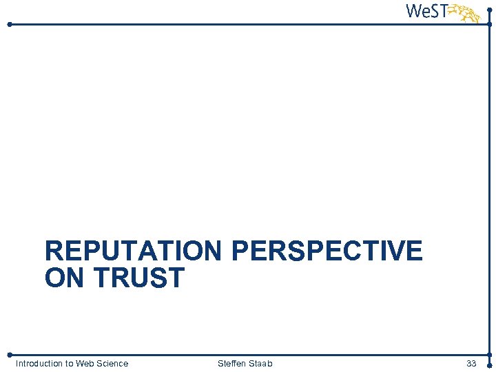 REPUTATION PERSPECTIVE ON TRUST Introduction to Web Science Steffen Staab 33 