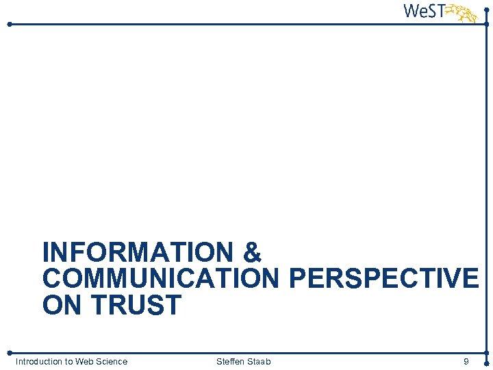 INFORMATION & COMMUNICATION PERSPECTIVE ON TRUST Introduction to Web Science Steffen Staab 9 