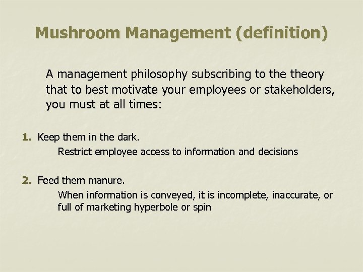 Mushroom Management (definition) A management philosophy subscribing to theory that to best motivate your