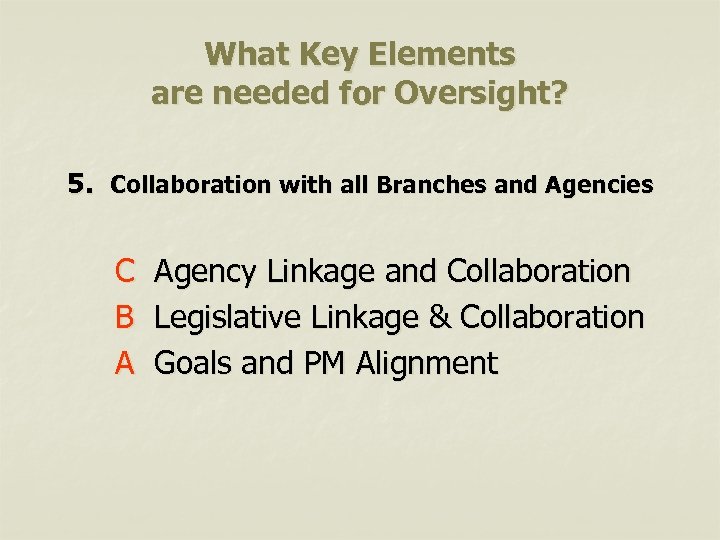 What Key Elements are needed for Oversight? 5. Collaboration with all Branches and Agencies