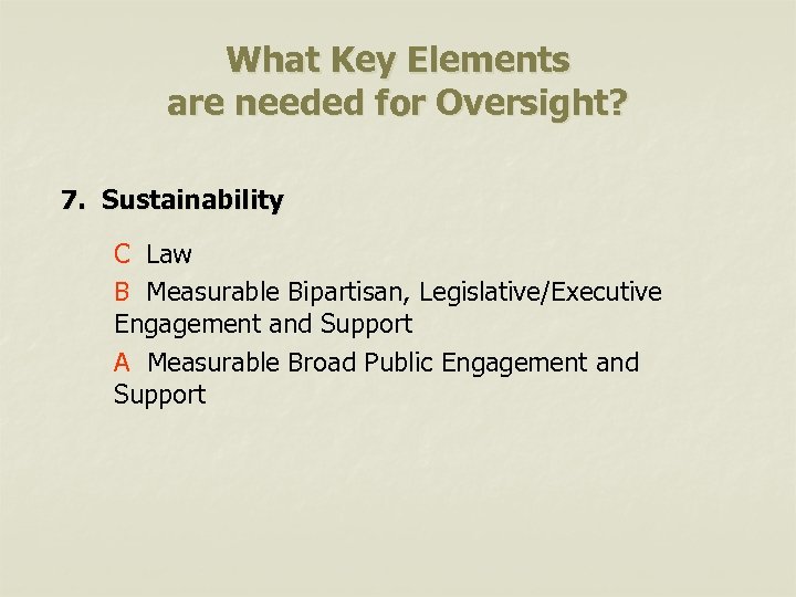 What Key Elements are needed for Oversight? 7. Sustainability C Law B Measurable Bipartisan,