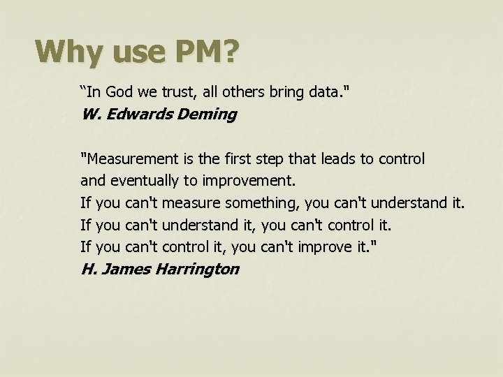 Why use PM? “In God we trust, all others bring data. 