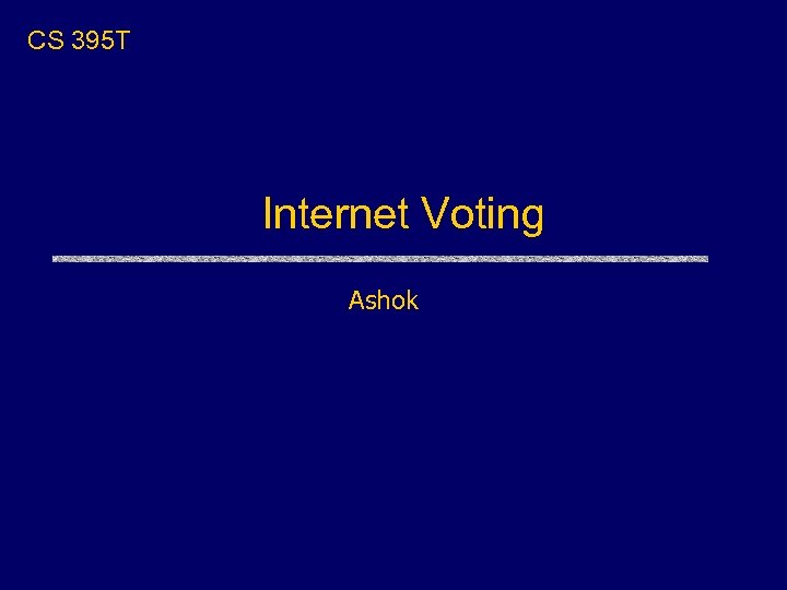 CS 395 T Internet Voting Ashok 