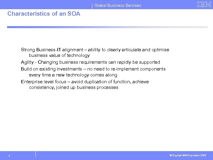 Global Business Services Characteristics of an SOA Strong Business-IT alignment – ability to clearly