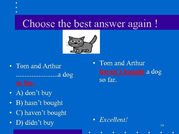 Choose the best answer again ! • Tom and Arthur. . . a dog