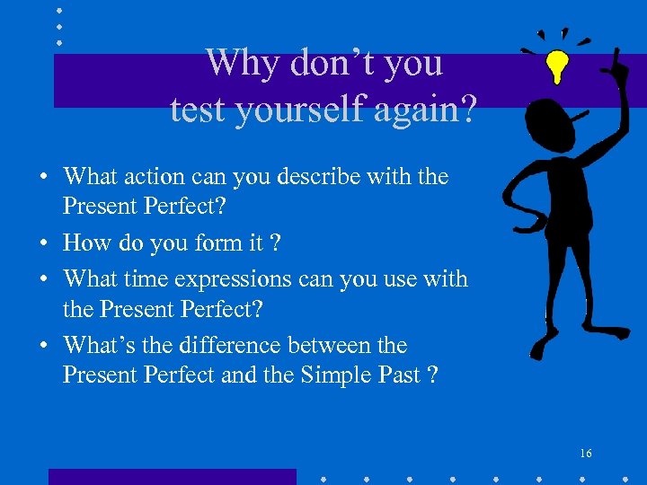 Why don’t you test yourself again? • What action can you describe with the
