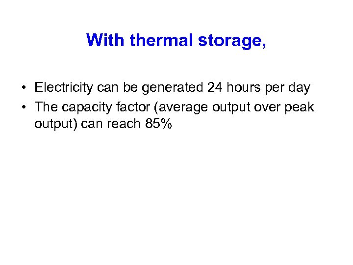 With thermal storage, • Electricity can be generated 24 hours per day • The