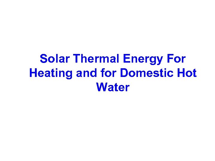 Solar Thermal Energy For Heating and for Domestic Hot Water 