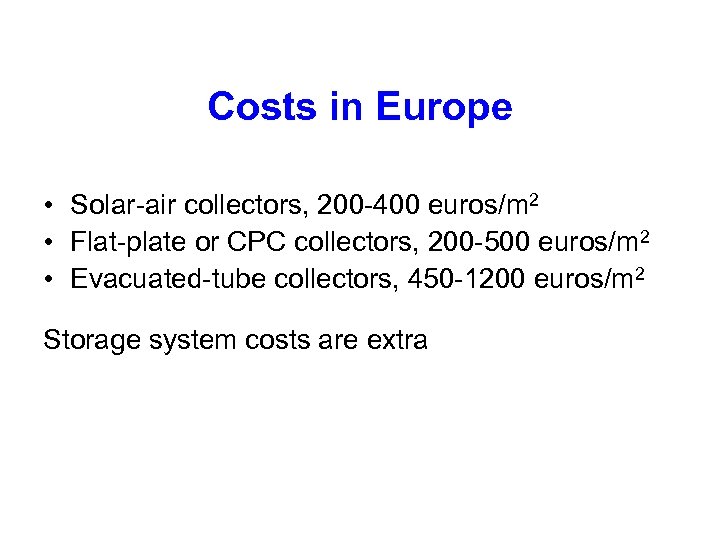 Costs in Europe • Solar-air collectors, 200 -400 euros/m 2 • Flat-plate or CPC