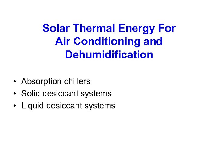 Solar Thermal Energy For Air Conditioning and Dehumidification • Absorption chillers • Solid desiccant