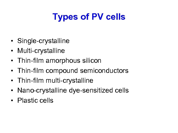 Types of PV cells • • Single-crystalline Multi-crystalline Thin-film amorphous silicon Thin-film compound semiconductors