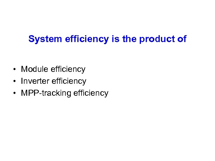 System efficiency is the product of • Module efficiency • Inverter efficiency • MPP-tracking