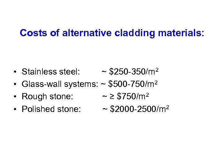 Costs of alternative cladding materials: • • Stainless steel: ~ $250 -350/m 2 Glass-wall