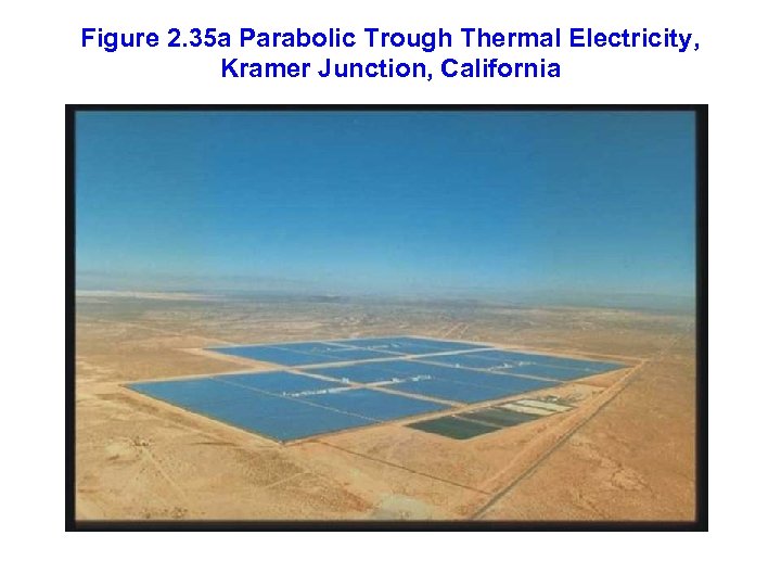 Figure 2. 35 a Parabolic Trough Thermal Electricity, Kramer Junction, California 