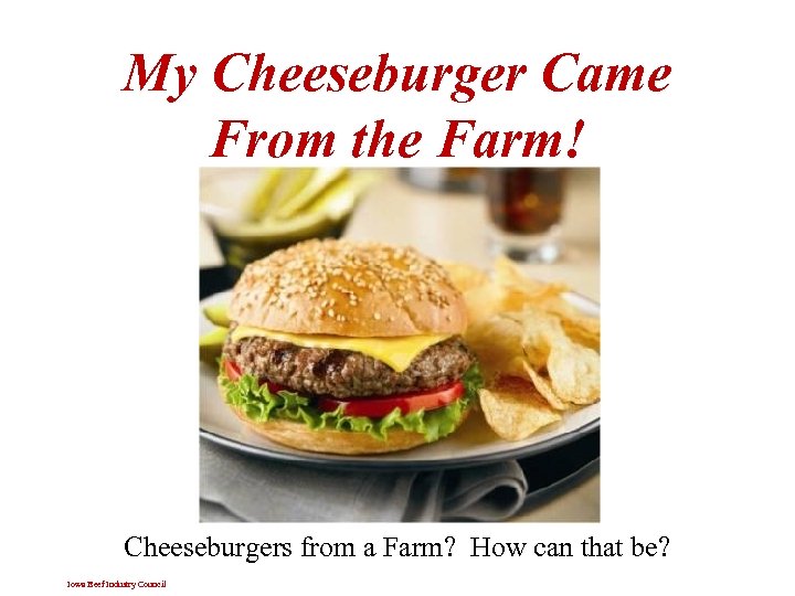 My Cheeseburger Came From the Farm! Cheeseburgers from a Farm? How can that be?