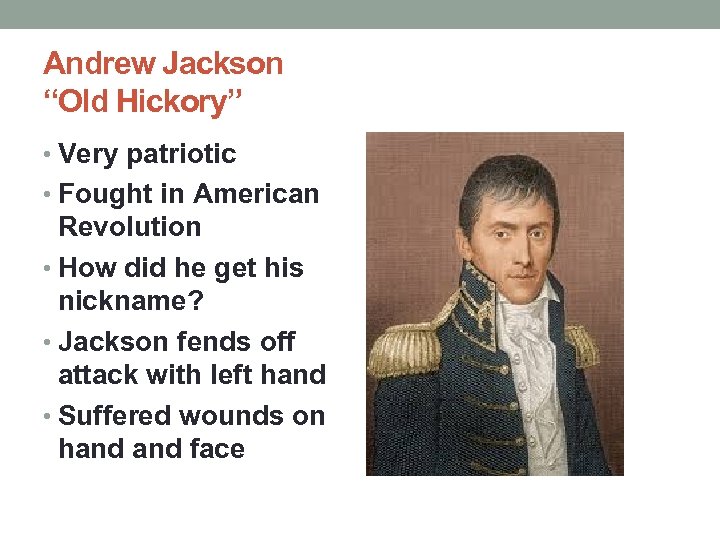 Andrew Jackson “Old Hickory” • Very patriotic • Fought in American Revolution • How