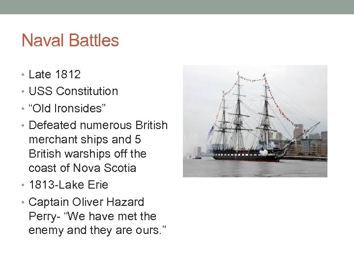 Naval Battles • Late 1812 • USS Constitution • “Old Ironsides” • Defeated numerous
