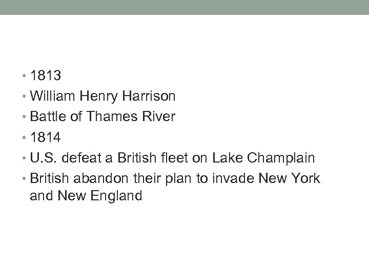  • 1813 • William Henry Harrison • Battle of Thames River • 1814