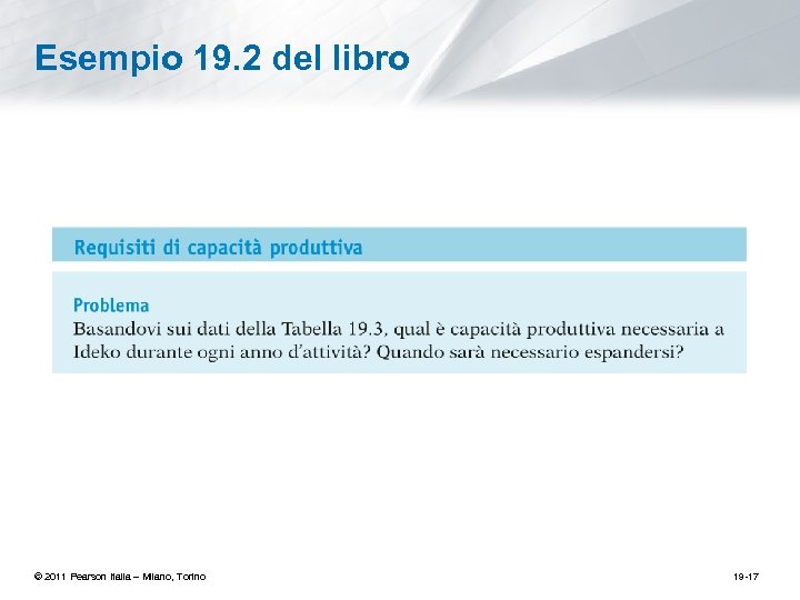 Esempio 19. 2 del libro © 2011 Pearson Italia – Milano, Torino 19 -17