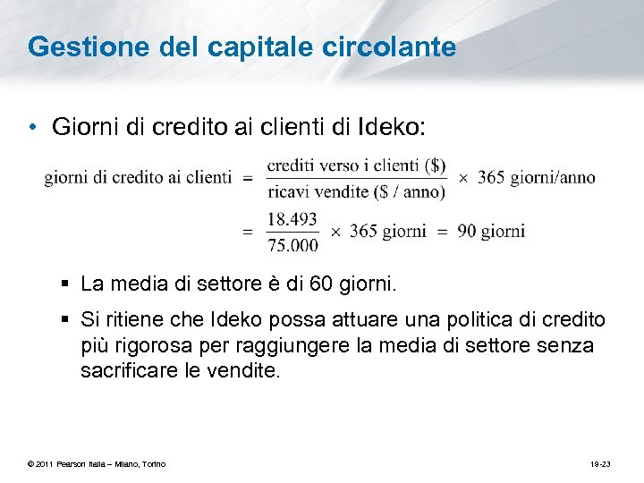 Gestione del capitale circolante • Giorni di credito ai clienti di Ideko: § La