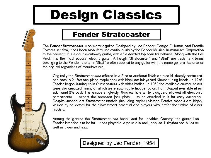 Design Classics Fender Stratocaster The Fender Stratocaster is an electric guitar. Designed by Leo