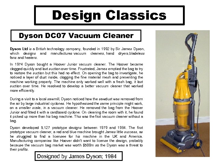 Design Classics Dyson DC 07 Vacuum Cleaner Dyson Ltd is a British technology company,