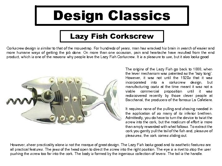 Design Classics Lazy Fish Corkscrew design is similar to that of the mousetrap. For