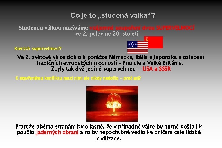 Co je to „studená válka“? Studenou válkou nazýváme vzájemné soupeření dvou SUPERVELMOCÍ ve 2.