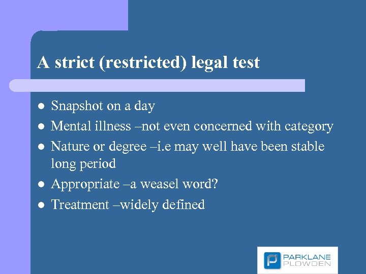 A strict (restricted) legal test l l l Snapshot on a day Mental illness