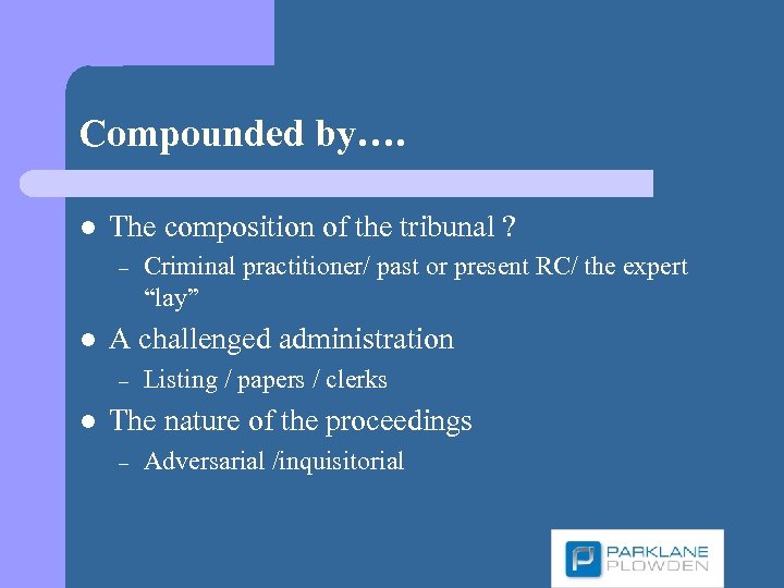 Compounded by…. l The composition of the tribunal ? – l A challenged administration