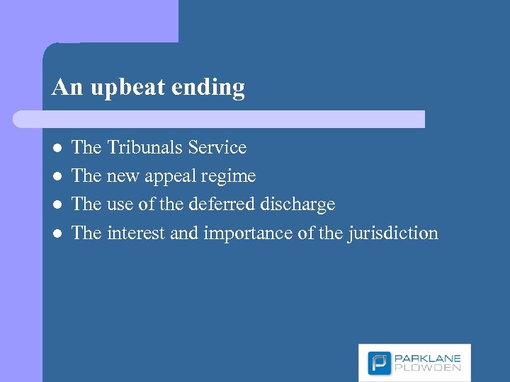 An upbeat ending l l The Tribunals Service The new appeal regime The use