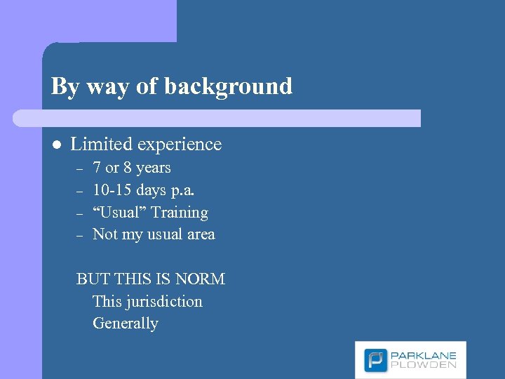 By way of background l Limited experience – – 7 or 8 years 10