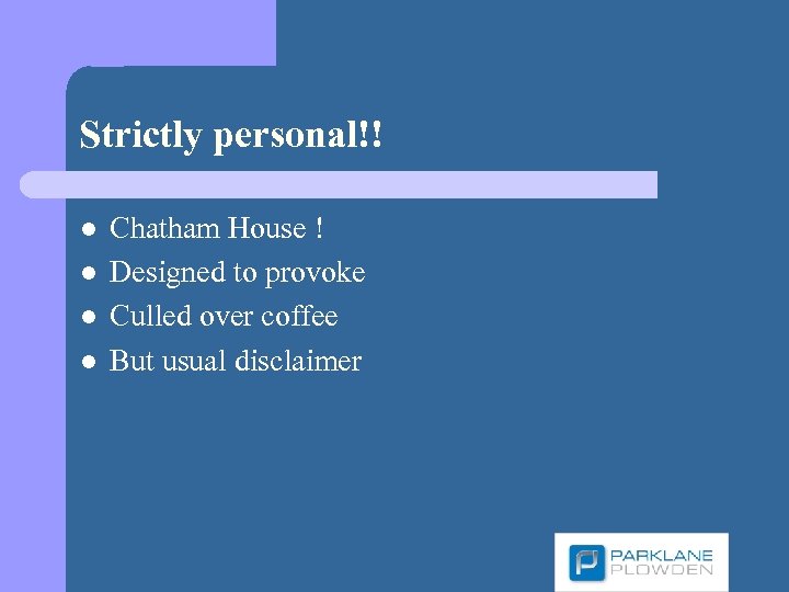 Strictly personal!! l l Chatham House ! Designed to provoke Culled over coffee But