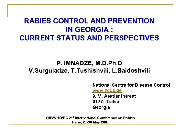 RABIES CONTROL AND PREVENTION IN GEORGIA : CURRENT STATUS AND PERSPECTIVES P. IMNADZE, M.