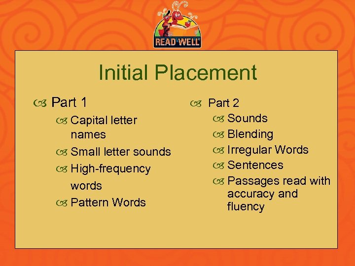 Initial Placement Part 1 Capital letter names Small letter sounds High-frequency words Pattern Words